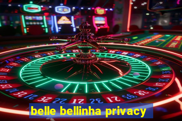 belle bellinha privacy